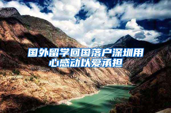 国外留学回国落户深圳用心感动以爱承担