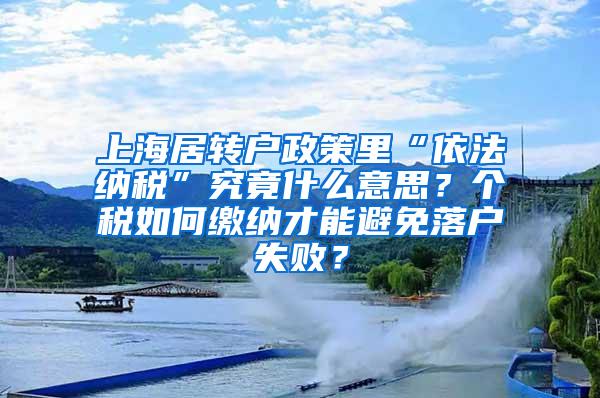 上海居转户政策里“依法纳税”究竟什么意思？个税如何缴纳才能避免落户失败？