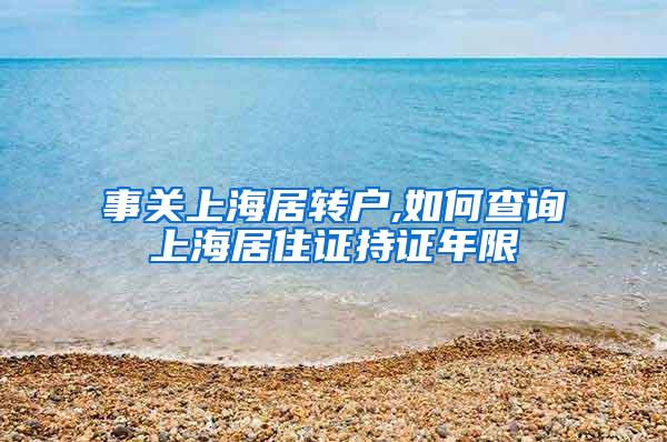 事关上海居转户,如何查询上海居住证持证年限