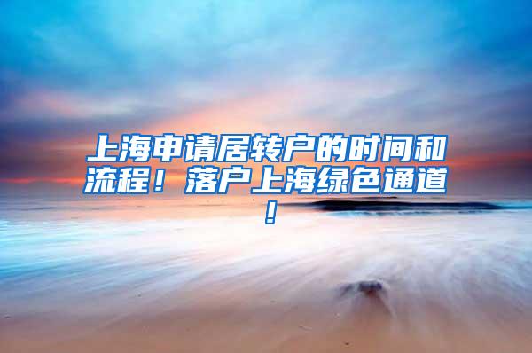上海申请居转户的时间和流程！落户上海绿色通道！