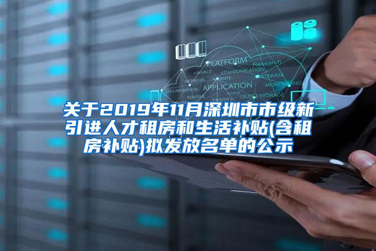关于2019年11月深圳市市级新引进人才租房和生活补贴(含租房补贴)拟发放名单的公示