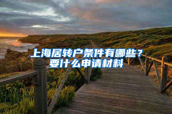 上海居转户条件有哪些？要什么申请材料