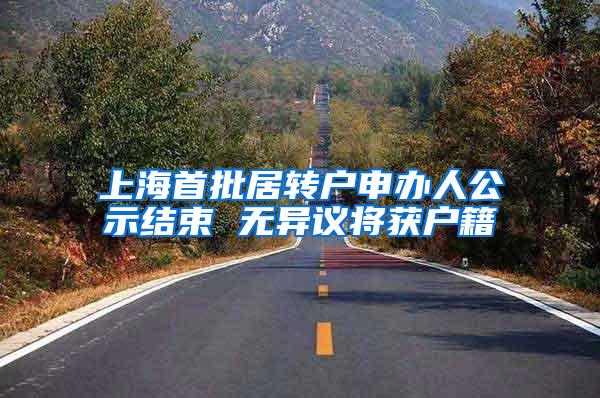 上海首批居转户申办人公示结束 无异议将获户籍