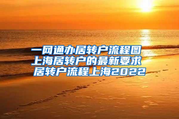 一网通办居转户流程图 上海居转户的最新要求 居转户流程上海2022