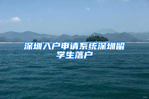 深圳入户申请系统深圳留学生落户