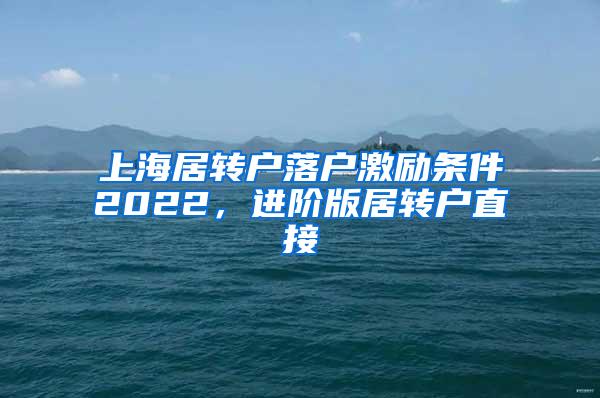 上海居转户落户激励条件2022，进阶版居转户直接