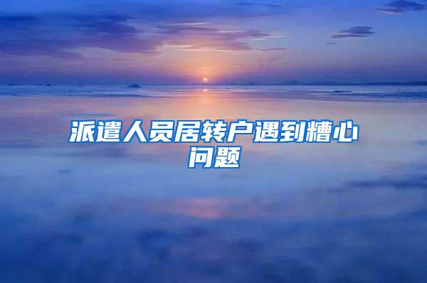 派遣人员居转户遇到糟心问题