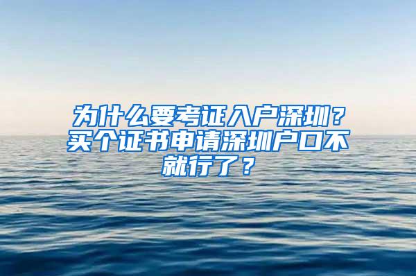 为什么要考证入户深圳？买个证书申请深圳户口不就行了？