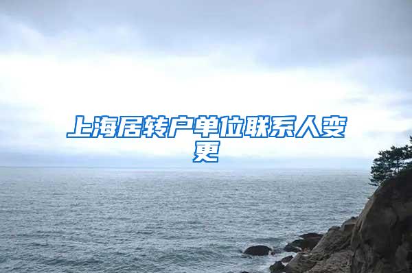 上海居转户单位联系人变更