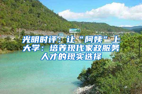 光明时评：让“阿姨”上大学：培养现代家政服务人才的现实选择