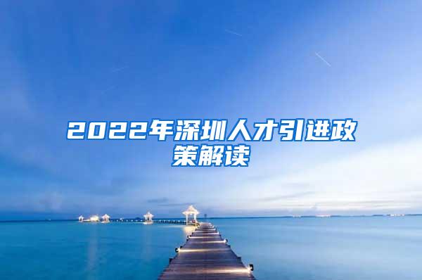 2022年深圳人才引进政策解读