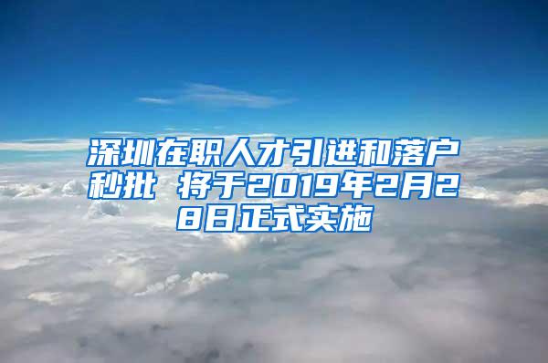 深圳在职人才引进和落户秒批 将于2019年2月28日正式实施