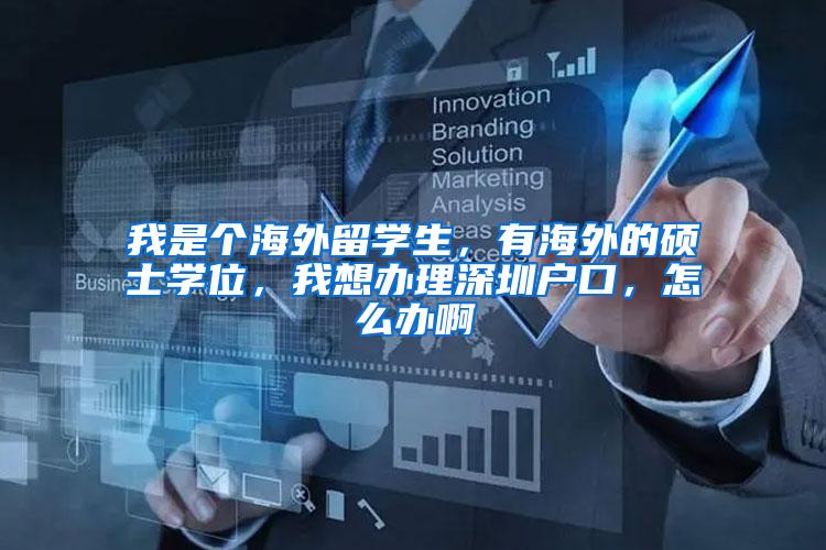 我是个海外留学生，有海外的硕士学位，我想办理深圳户口，怎么办啊