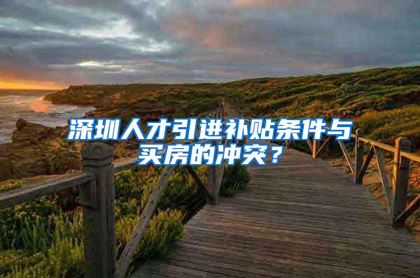 深圳人才引进补贴条件与买房的冲突？
