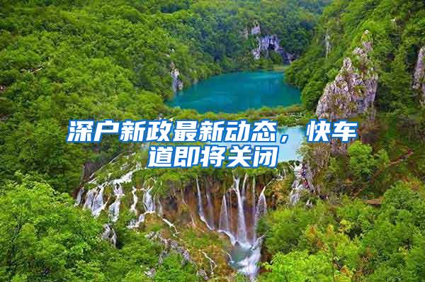 深户新政最新动态，快车道即将关闭
