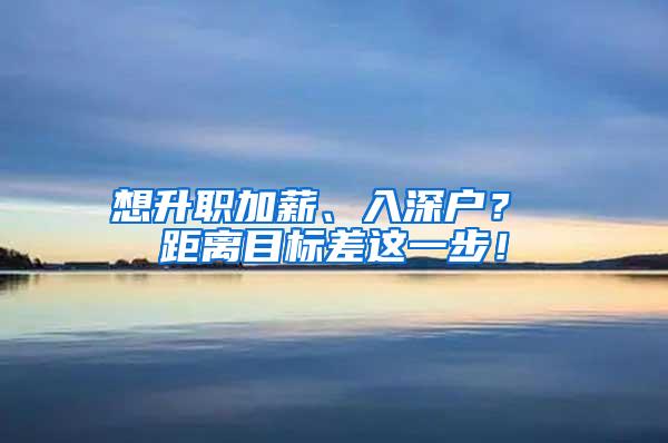 想升职加薪、入深户？ 距离目标差这一步！
