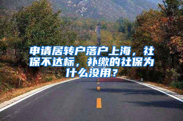 申请居转户落户上海，社保不达标，补缴的社保为什么没用？