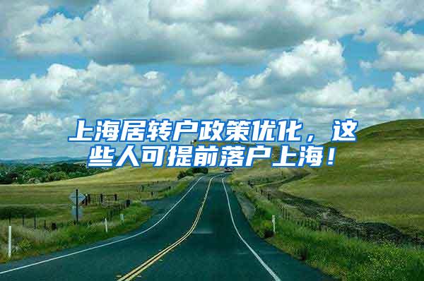 上海居转户政策优化，这些人可提前落户上海！