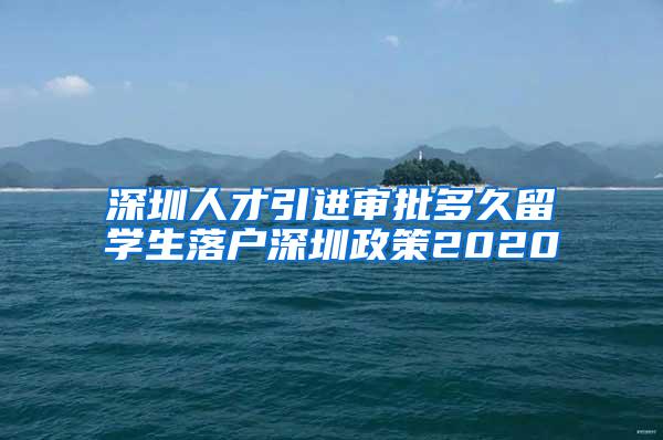 深圳人才引进审批多久留学生落户深圳政策2020