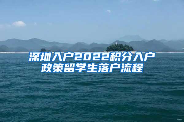 深圳入户2022积分入户政策留学生落户流程