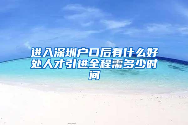 进入深圳户口后有什么好处人才引进全程需多少时间