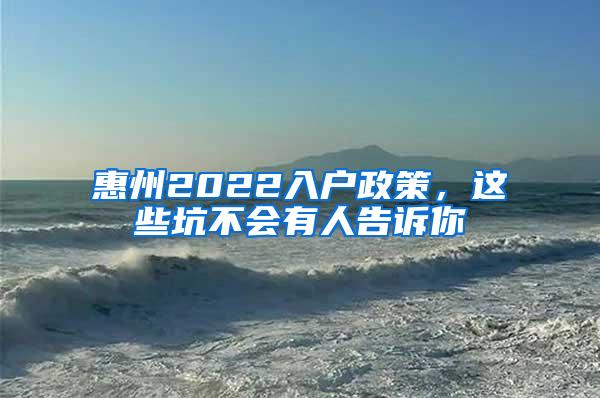惠州2022入户政策，这些坑不会有人告诉你