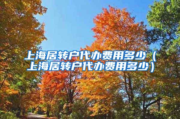 上海居转户代办费用多少（上海居转户代办费用多少）