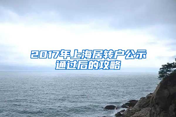 2017年上海居转户公示通过后的攻略