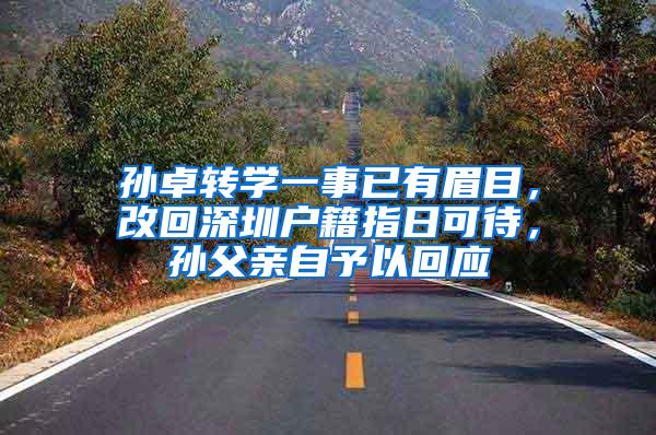 孙卓转学一事已有眉目，改回深圳户籍指日可待，孙父亲自予以回应