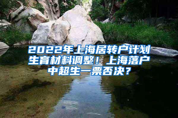2022年上海居转户计划生育材料调整！上海落户中超生一票否决？