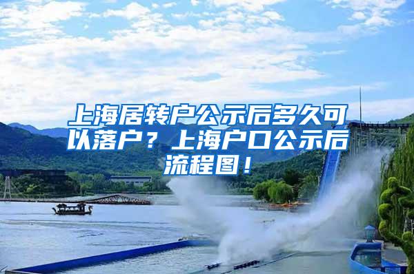上海居转户公示后多久可以落户？上海户口公示后流程图！