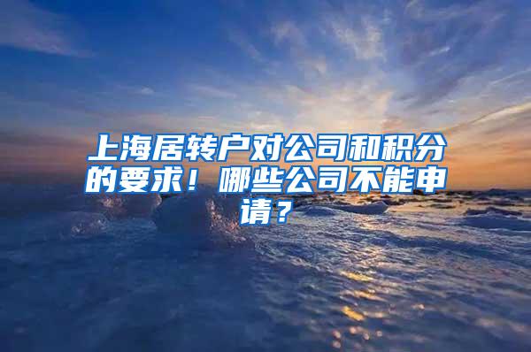 上海居转户对公司和积分的要求！哪些公司不能申请？