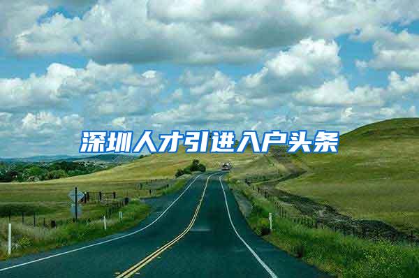 深圳人才引进入户头条