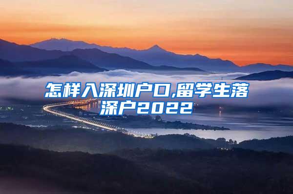 怎样入深圳户口,留学生落深户2022