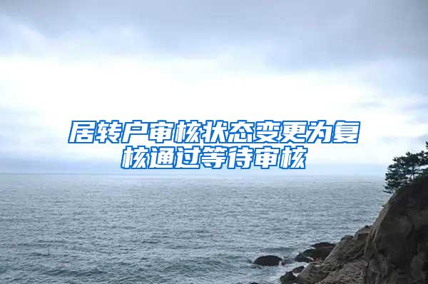 居转户审核状态变更为复核通过等待审核