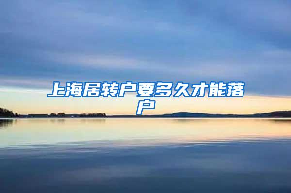 上海居转户要多久才能落户