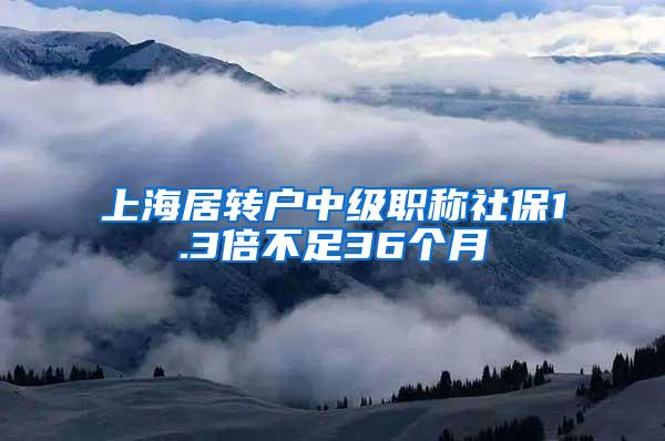 上海居转户中级职称社保1.3倍不足36个月