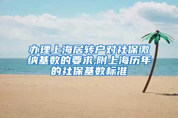 办理上海居转户对社保缴纳基数的要求,附上海历年的社保基数标准