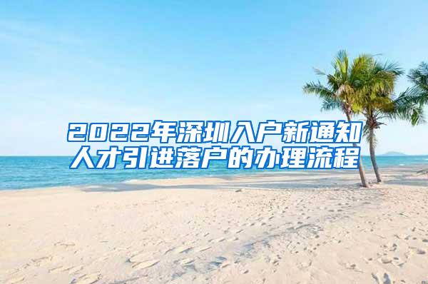 2022年深圳入户新通知人才引进落户的办理流程