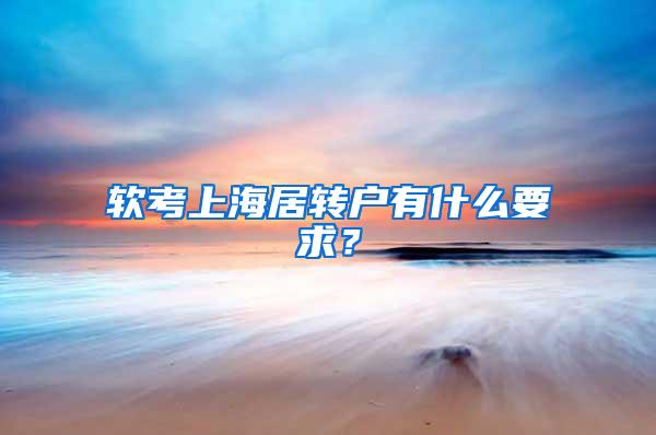软考上海居转户有什么要求？