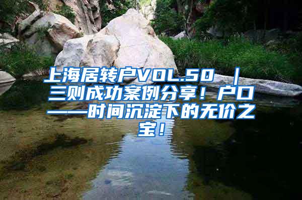 上海居转户VOL.50 ｜ 三则成功案例分享！户口——时间沉淀下的无价之宝！