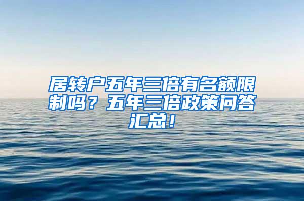 居转户五年三倍有名额限制吗？五年三倍政策问答汇总！