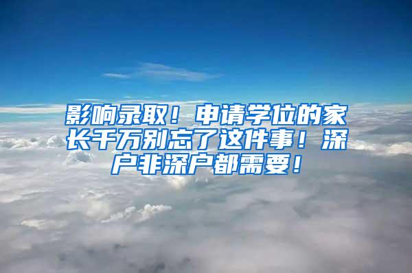 影响录取！申请学位的家长千万别忘了这件事！深户非深户都需要！