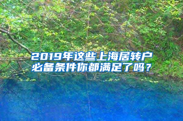 2019年这些上海居转户必备条件你都满足了吗？