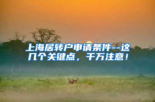 上海居转户申请条件--这几个关键点，千万注意！