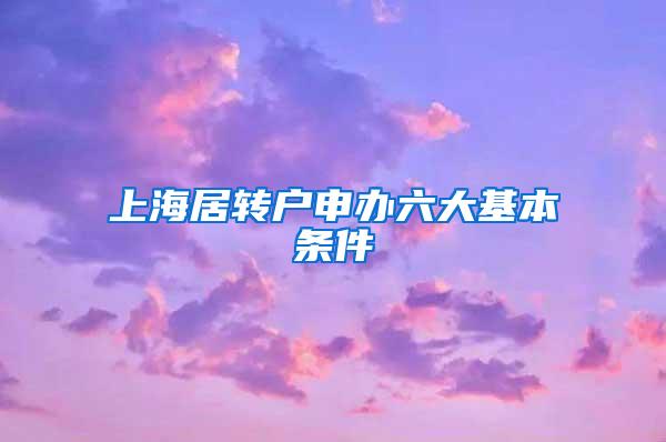 上海居转户申办六大基本条件