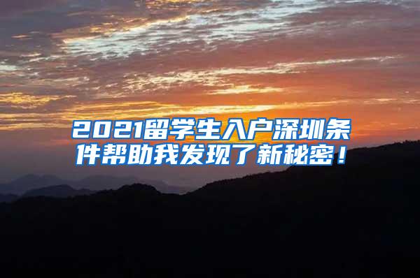 2021留学生入户深圳条件帮助我发现了新秘密！