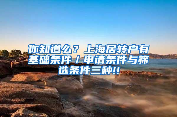 你知道么？上海居转户有基础条件／申请条件与筛选条件三种!!