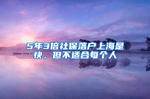 5年3倍社保落户上海是快，但不适合每个人