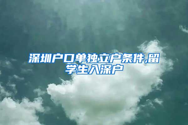 深圳户口单独立户条件,留学生入深户